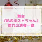 舞台私のホストちゃん 歴代キャストまとめ!